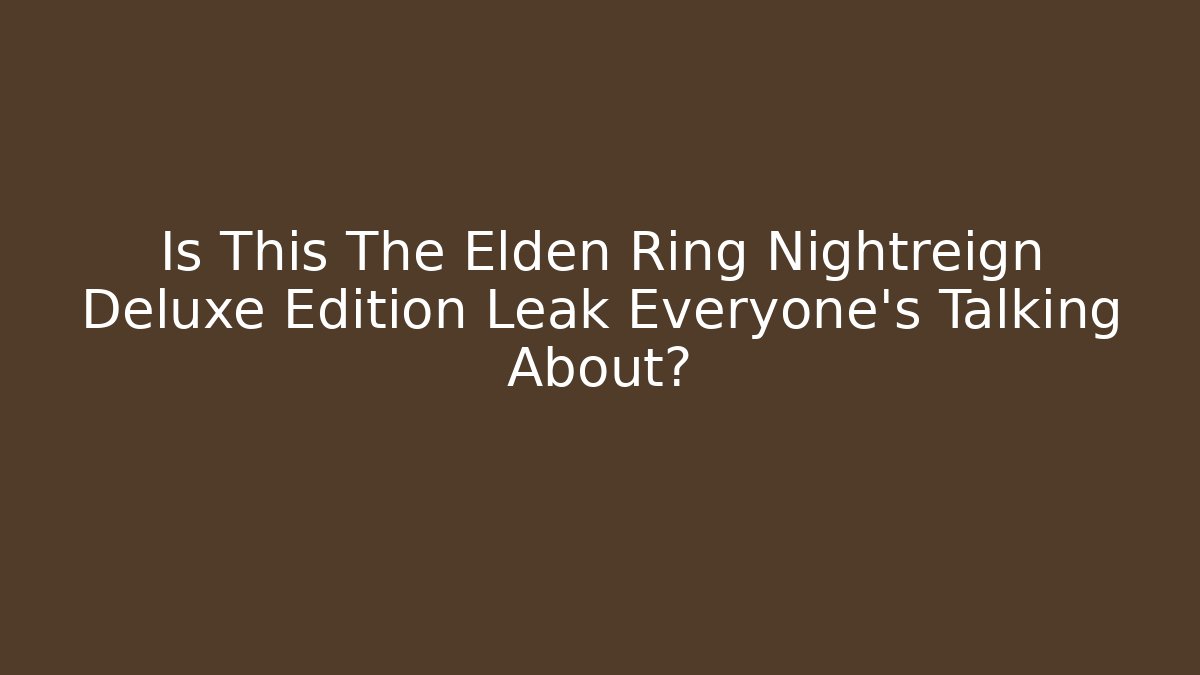 Is This The Elden Ring Nightreign Deluxe Edition Leak Everyone's Talking About?