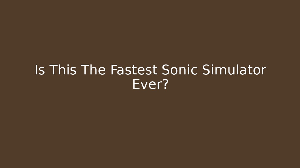 Is This The Fastest Sonic Simulator Ever?
