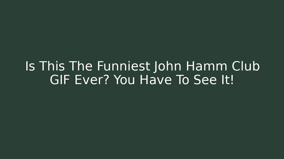 Is This The Funniest John Hamm Club GIF Ever? You Have To See It!