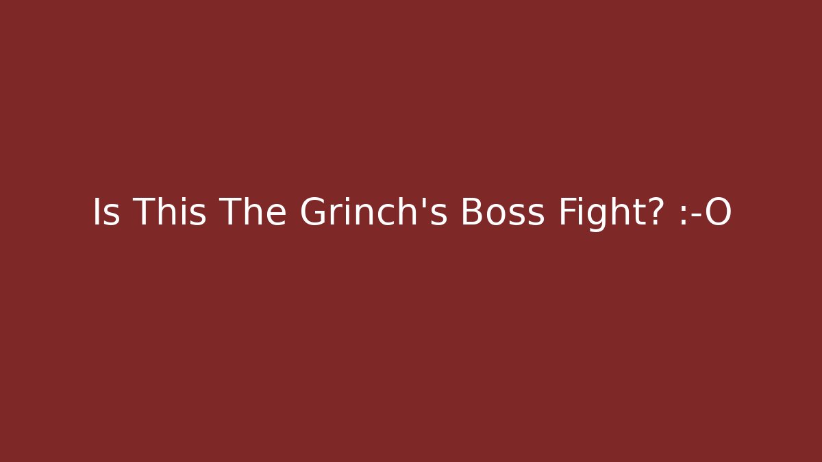 Is This The Grinch's Boss Fight? 😱