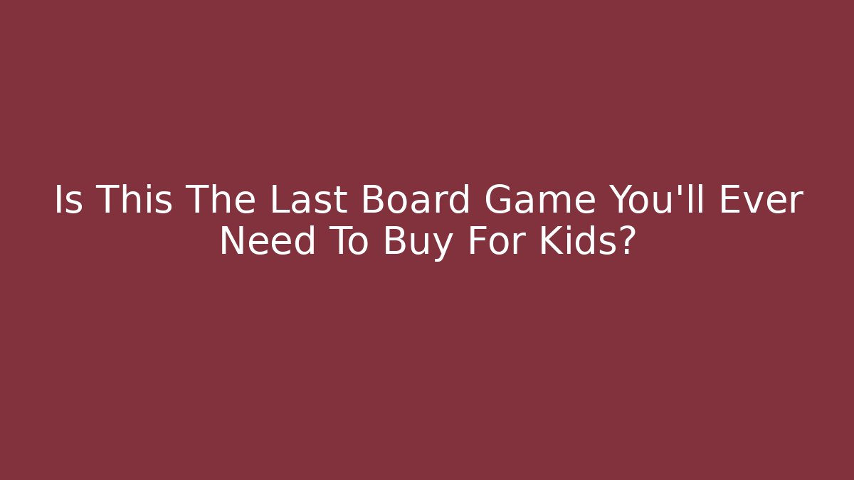 Is This The Last Board Game You’ll Ever Need To Buy For Kids?