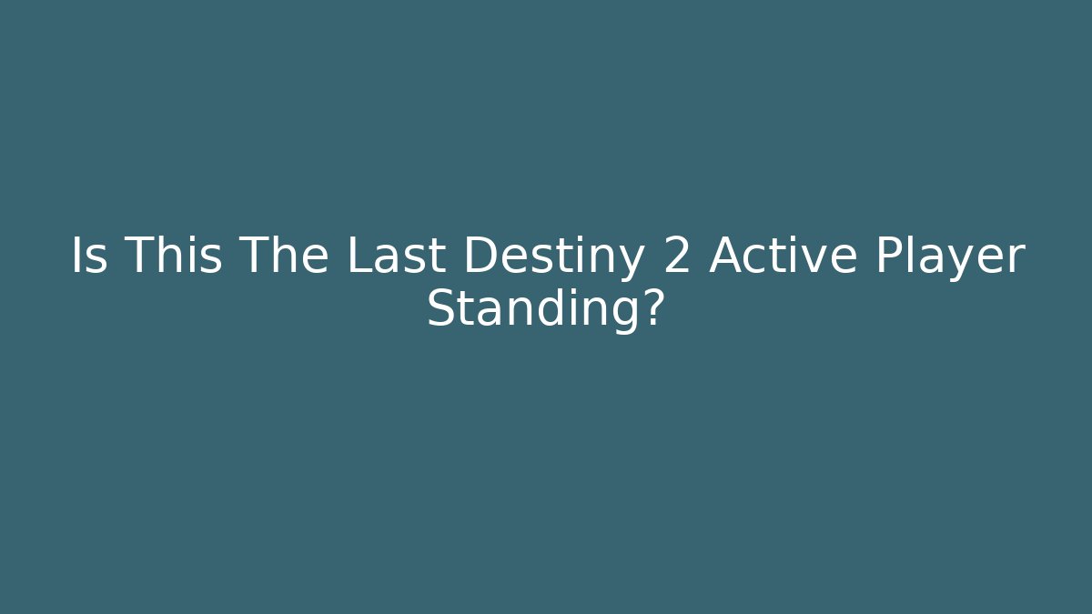 Is This The Last Destiny 2 Active Player Standing?