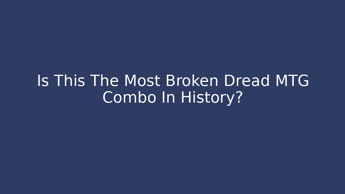Is This The Most Broken Dread MTG Combo In History? - Buddy Program