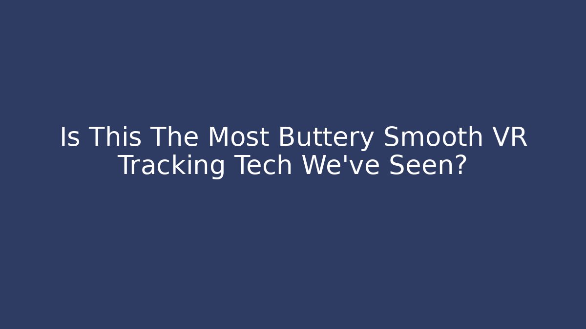 Is This The Most Buttery Smooth VR Tracking Tech We've Seen?