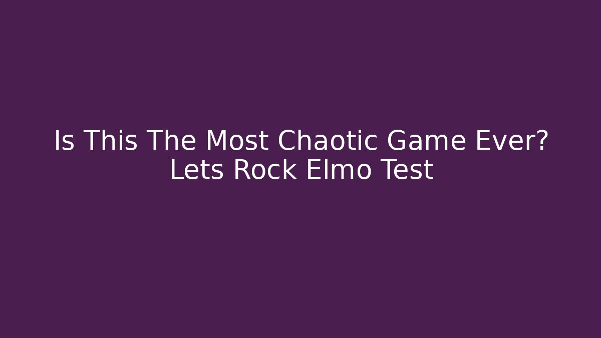 Is This The Most Chaotic Game Ever? Lets Rock Elmo Test - Buddy Program