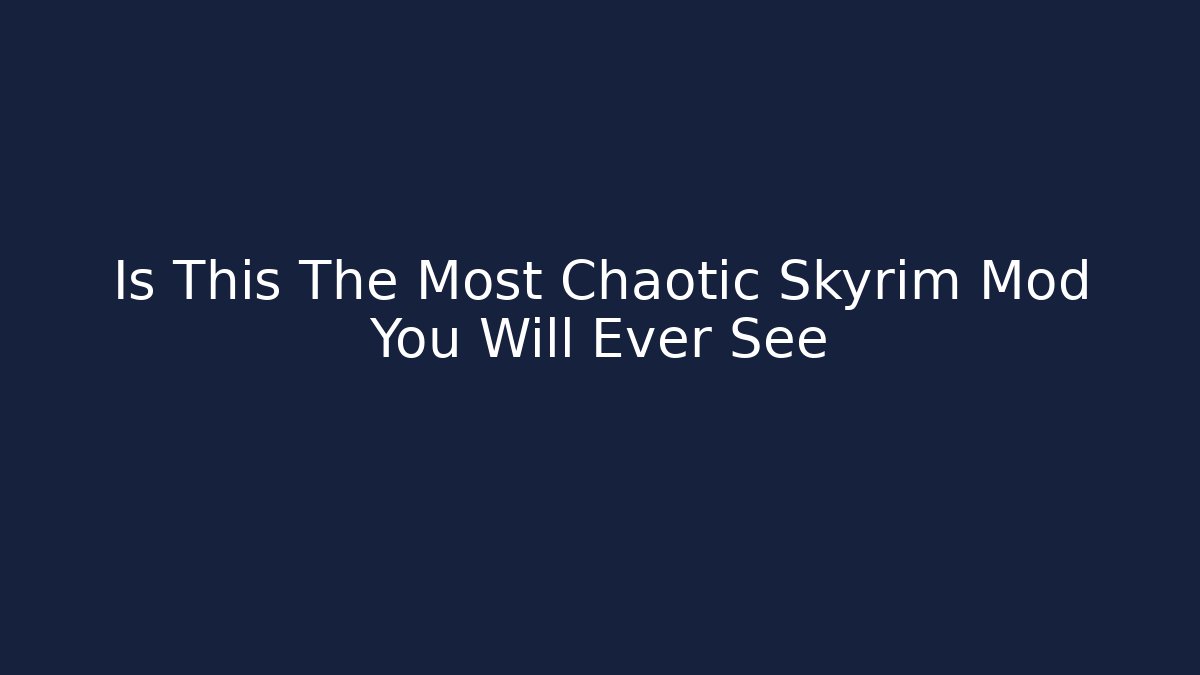 Is This The Most Chaotic Skyrim Mod You Will Ever See