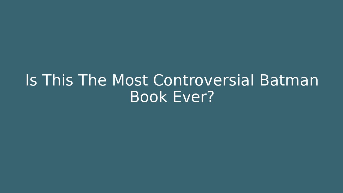 Is This The Most Controversial Batman Book Ever?