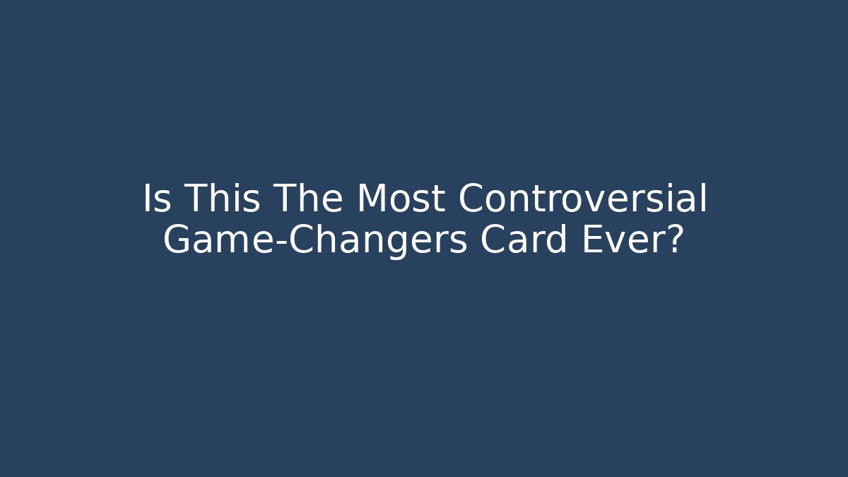 Is This The Most Controversial Game-Changers Card Ever?