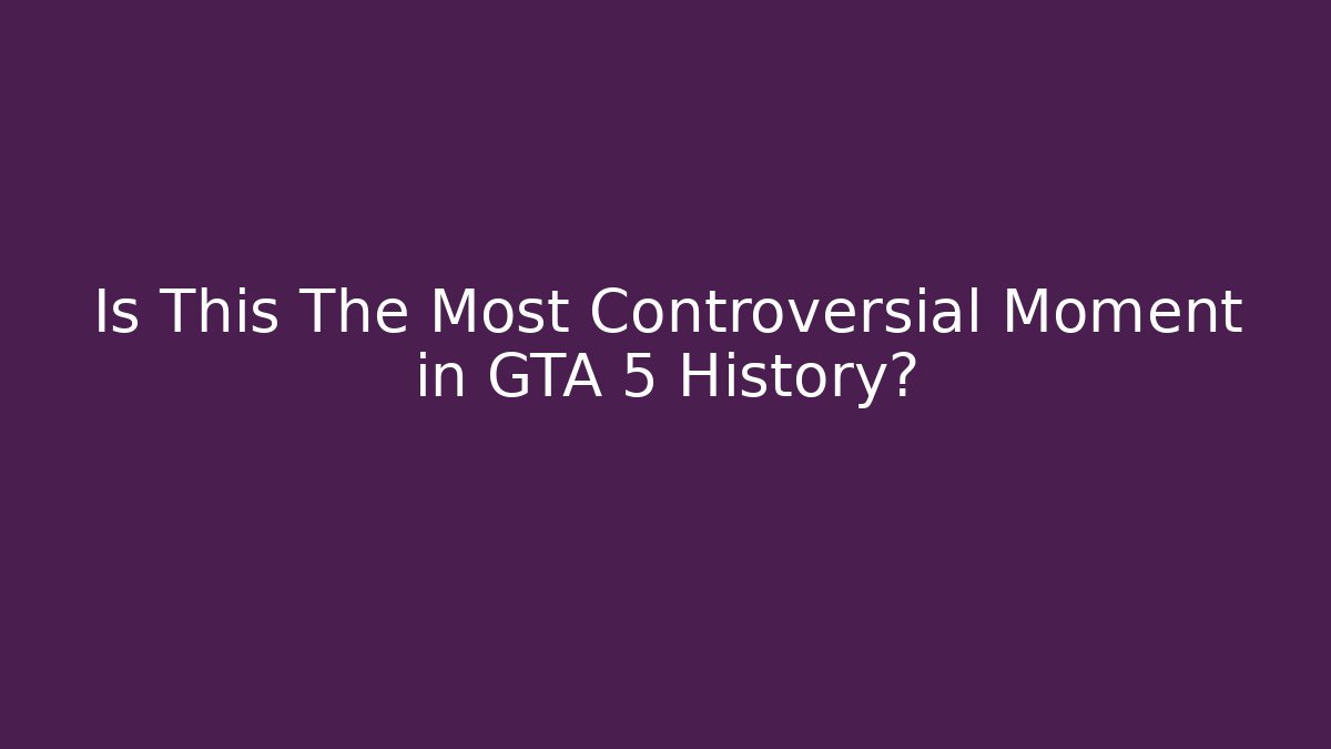 Is This The Most Controversial Moment in GTA 5 History?