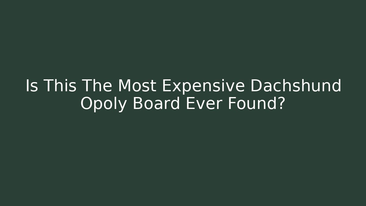 Is This The Most Expensive Dachshund Opoly Board Ever Found?