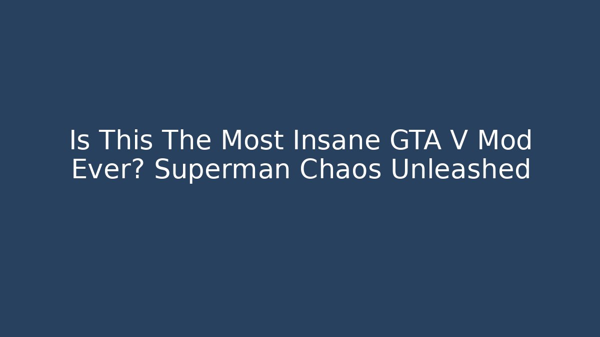 Is This The Most Insane GTA V Mod Ever? Superman Chaos Unleashed