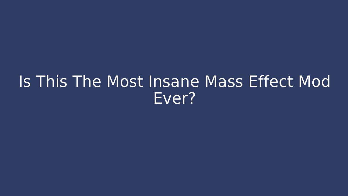 Is This The Most Insane Mass Effect Mod Ever?