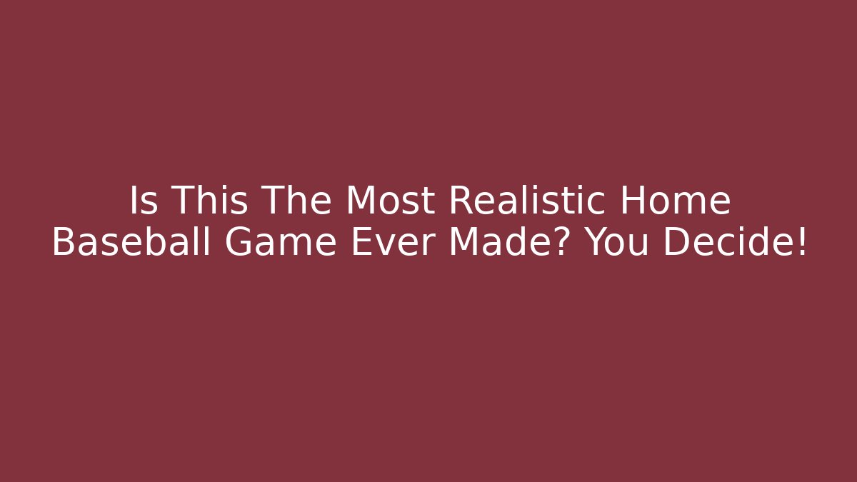 Is This The Most Realistic Home Baseball Game Ever Made? You Decide!