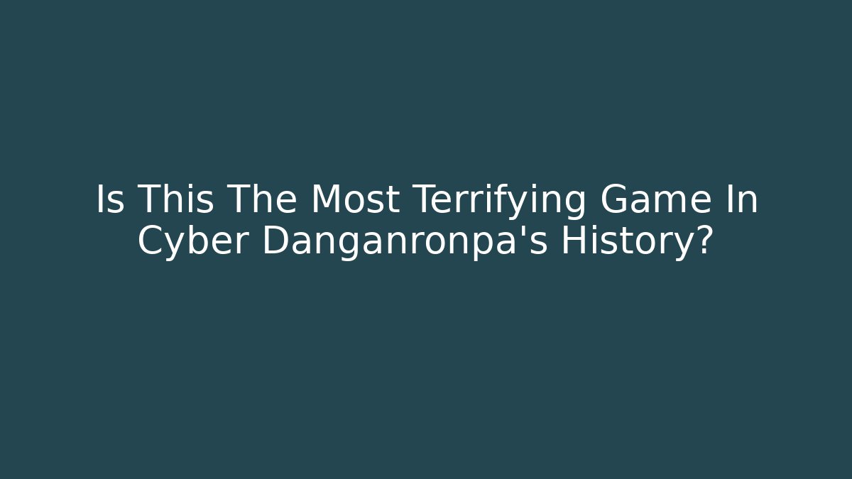 Is This The Most Terrifying Game In Cyber Danganronpa's History?