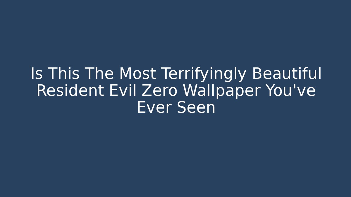 Is This The Most Terrifyingly Beautiful Resident Evil Zero Wallpaper You've Ever Seen
