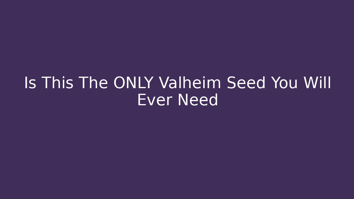 Is This The ONLY Valheim Seed You Will Ever Need