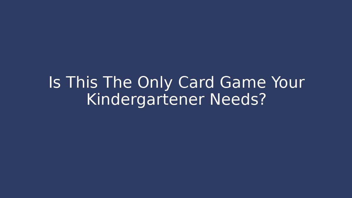Is This The Only Card Game Your Kindergartener Needs?