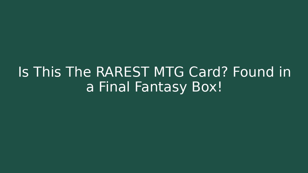 Is This The RAREST MTG Card? Found in a Final Fantasy Box!