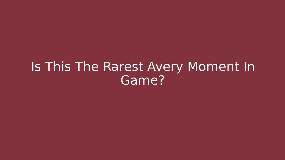 Is This The Rarest Avery Moment In Game?