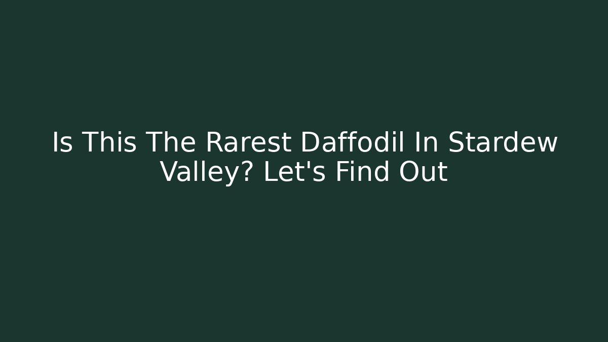 Is This The Rarest Daffodil In Stardew Valley? Let's Find Out