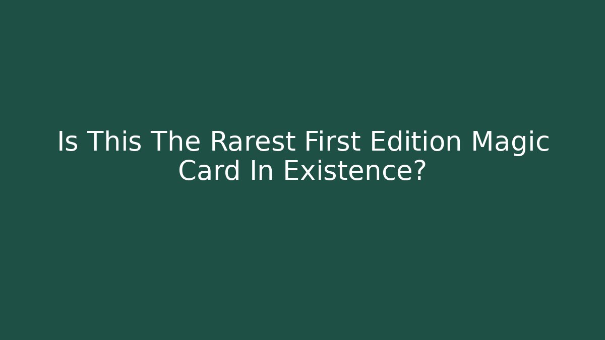 Is This The Rarest First Edition Magic Card In Existence?