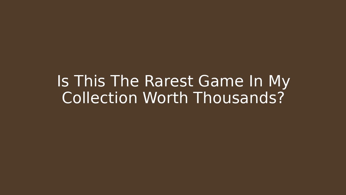 Is This The Rarest Game In My Collection Worth Thousands?