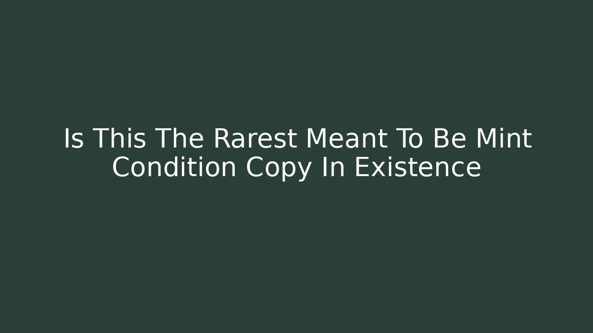 Is This The Rarest Meant To Be Mint Condition Copy In Existence