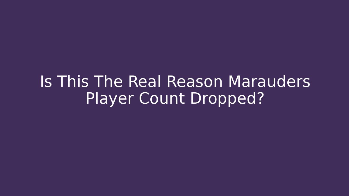Is This The Real Reason Marauders Player Count Dropped?