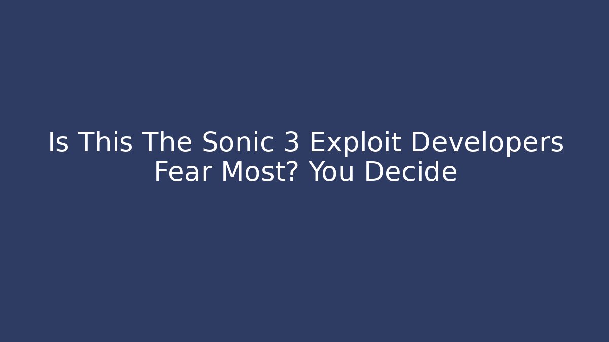 Is This The Sonic 3 Exploit Developers Fear Most? You Decide - Buddy Program