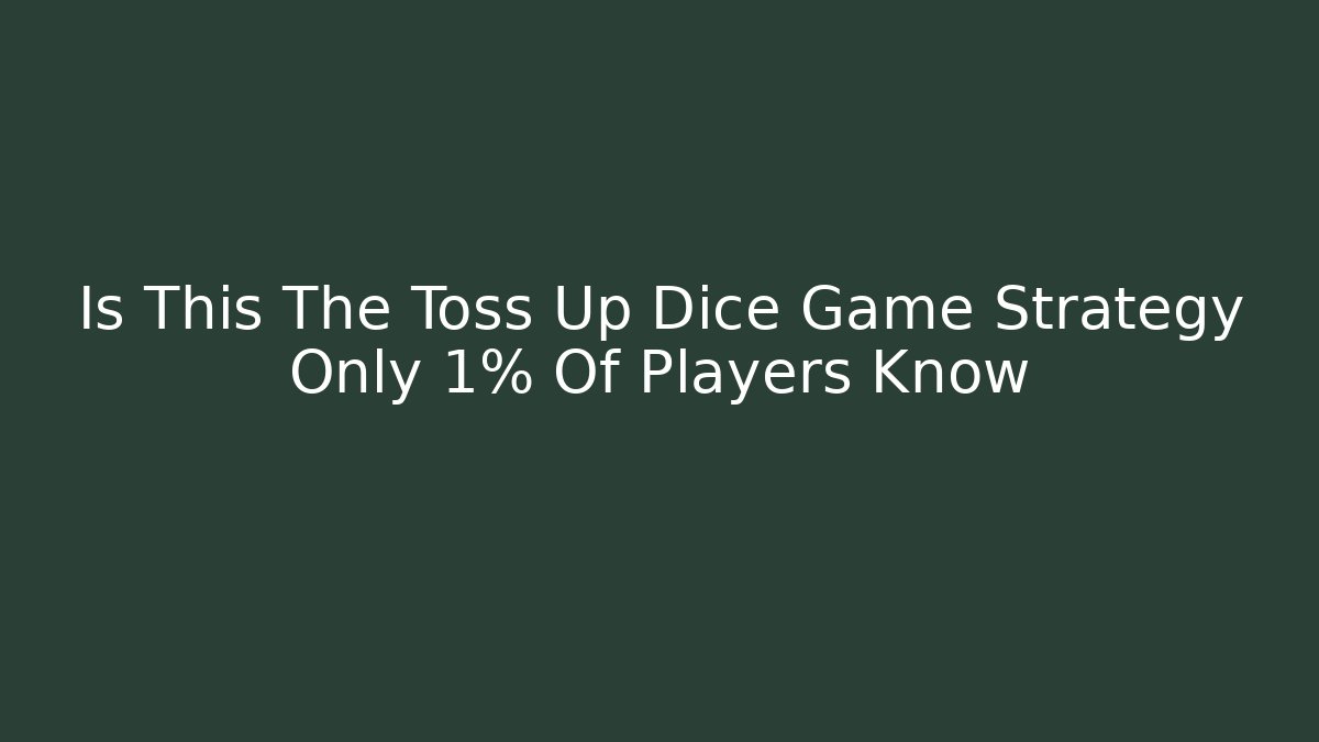 Is This The Toss Up Dice Game Strategy Only 1% Of Players Know