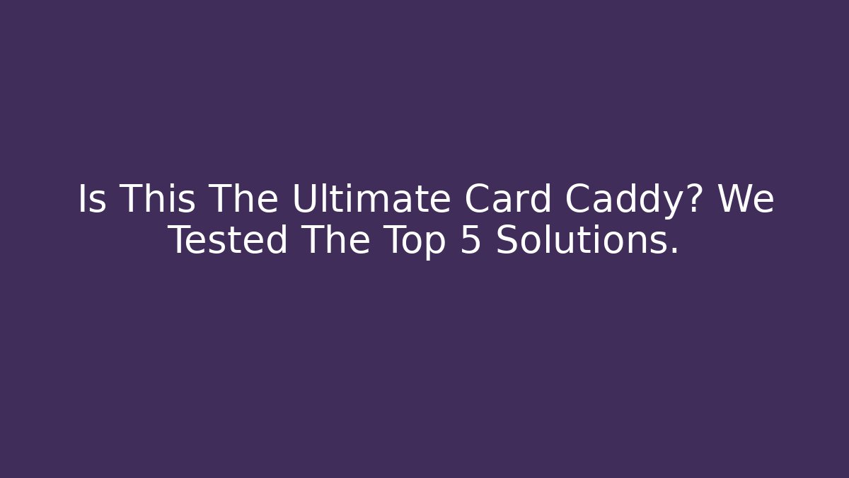 Is This The Ultimate Card Caddy? We Tested The Top 5 Solutions. - Buddy Program