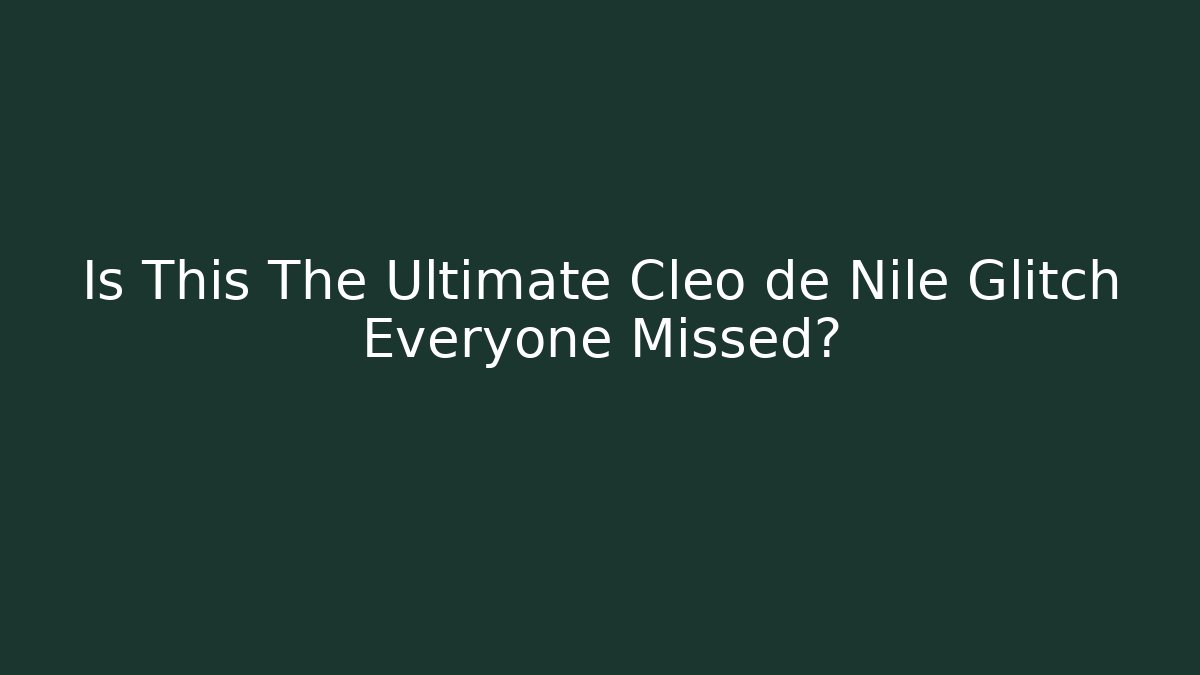 Is This The Ultimate Cleo de Nile Glitch Everyone Missed?