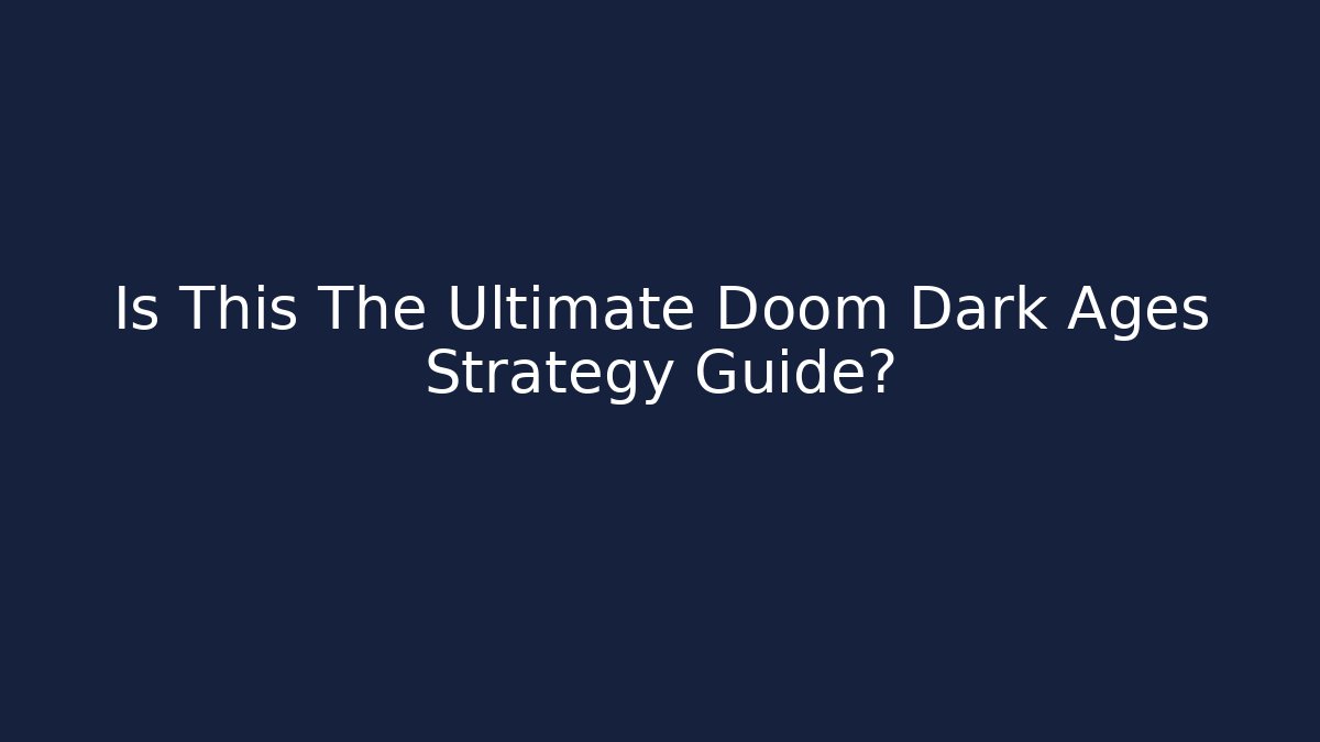 Is This The Ultimate Doom Dark Ages Strategy Guide?