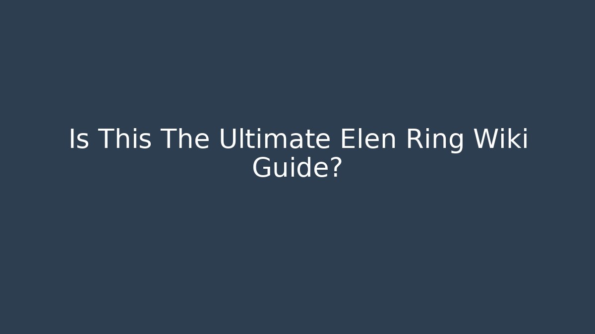 Is This The Ultimate Elen Ring Wiki Guide? - Buddy Program