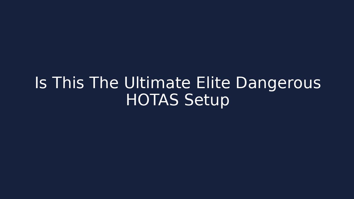 Is This The Ultimate Elite Dangerous HOTAS Setup