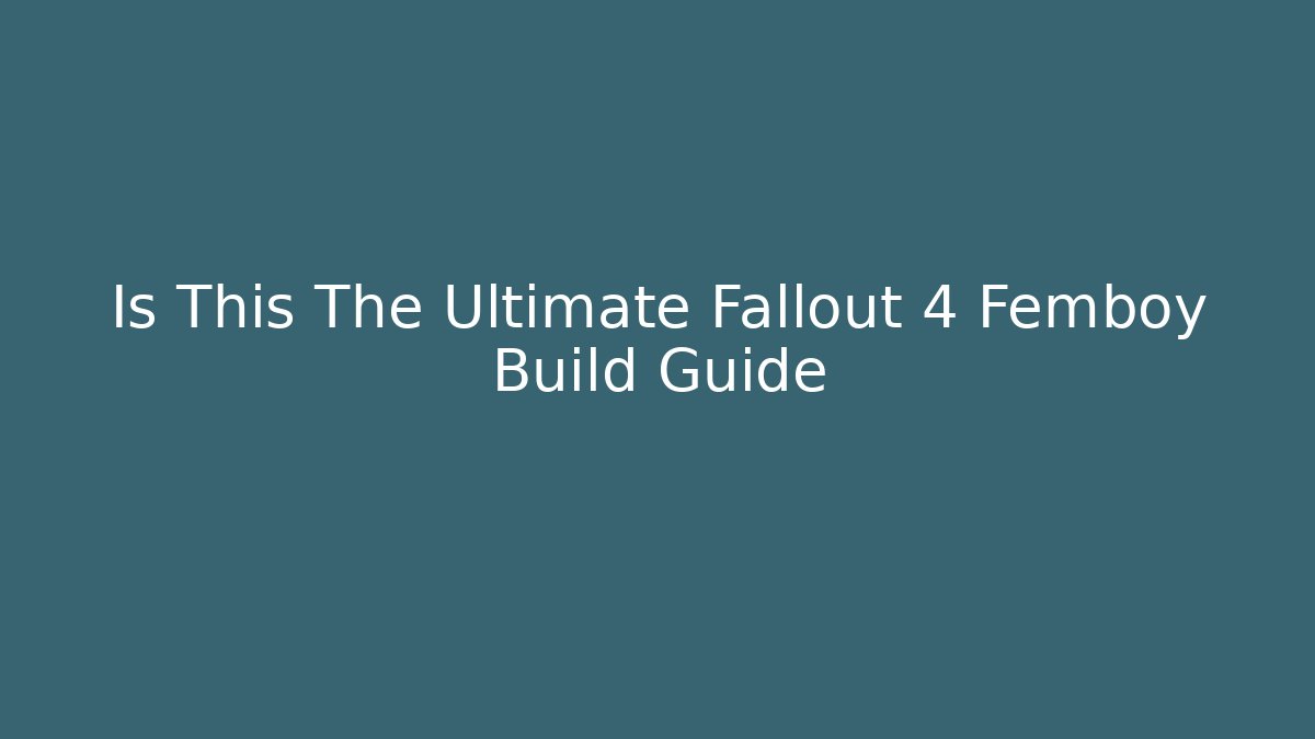 Is This The Ultimate Fallout 4 Femboy Build Guide