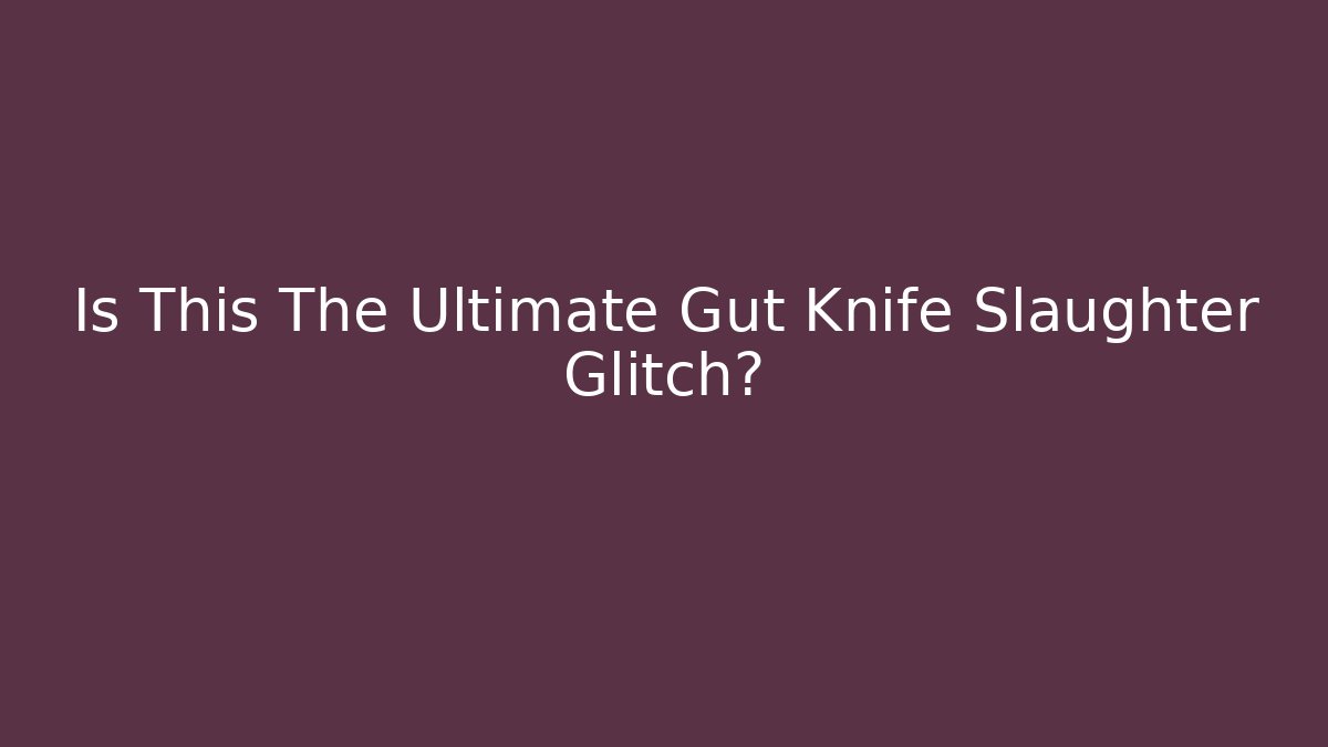 Is This The Ultimate Gut Knife Slaughter Glitch?