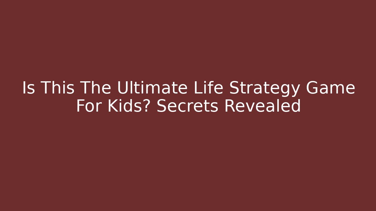 Is This The Ultimate Life Strategy Game For Kids? Secrets Revealed