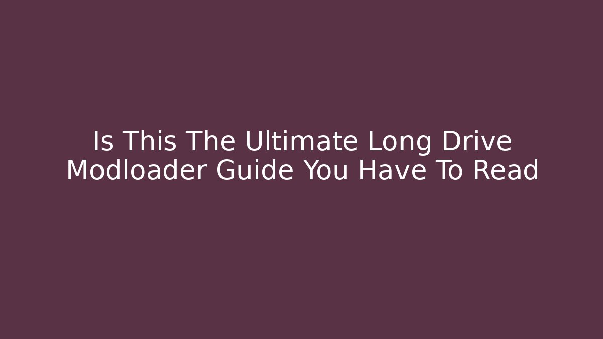 Is This The Ultimate Long Drive Modloader Guide You Have To Read
