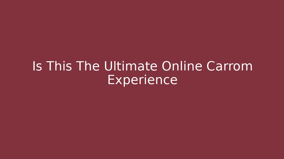 Is This The Ultimate Online Carrom Experience