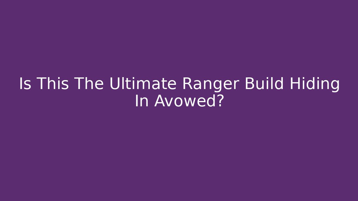 Is This The Ultimate Ranger Build Hiding In Avowed?