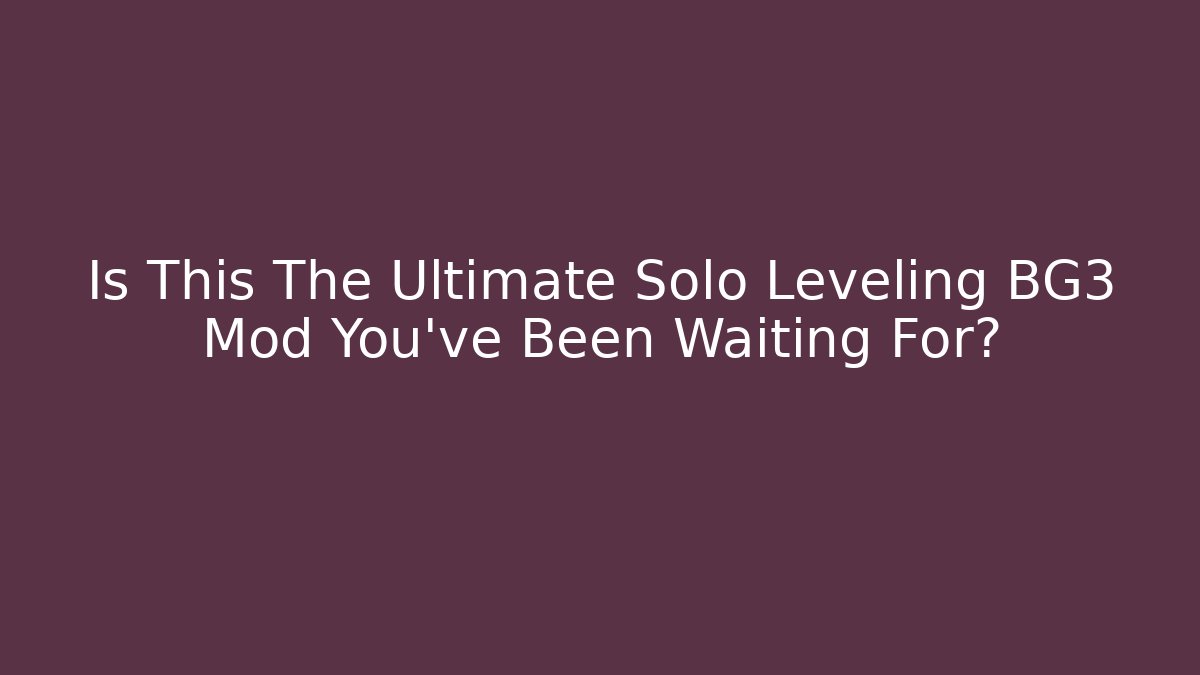 Is This The Ultimate Solo Leveling BG3 Mod You've Been Waiting For?