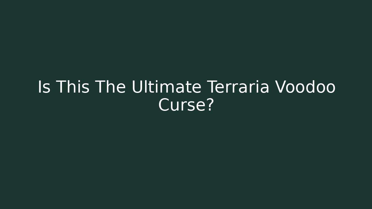 Is This The Ultimate Terraria Voodoo Curse?