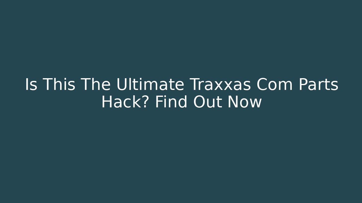 Is This The Ultimate Traxxas Com Parts Hack? Find Out Now