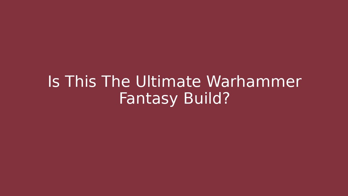 Is This The Ultimate Warhammer Fantasy Build?