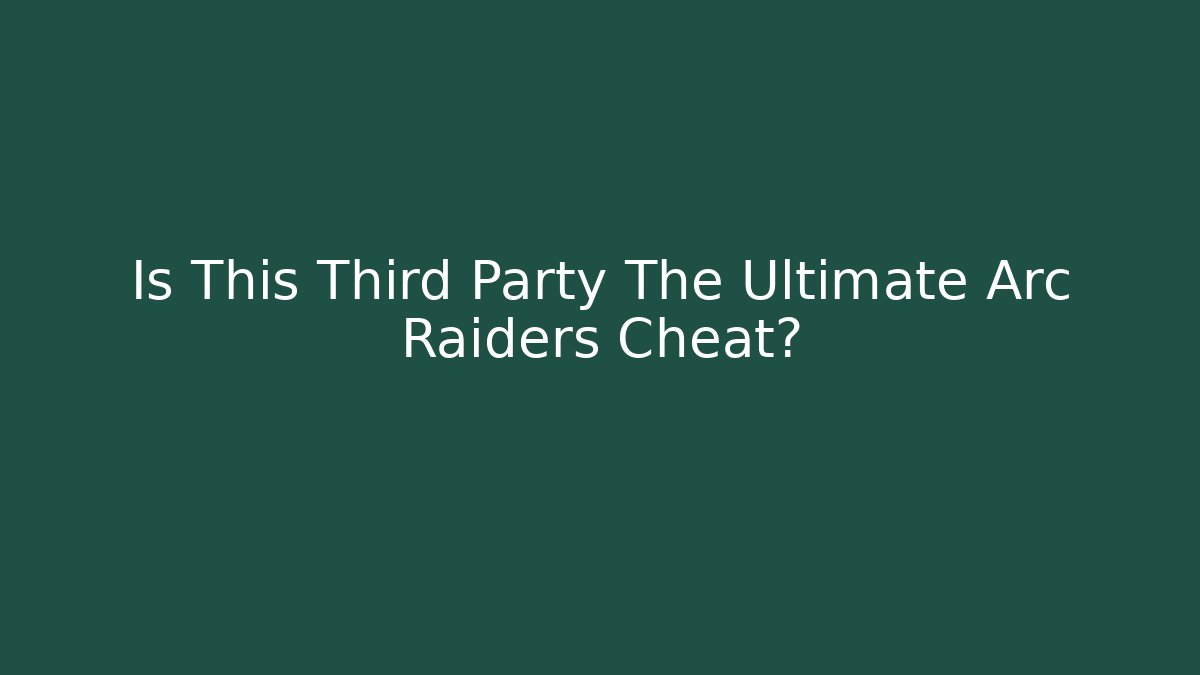 Is This Third Party The Ultimate Arc Raiders Cheat?