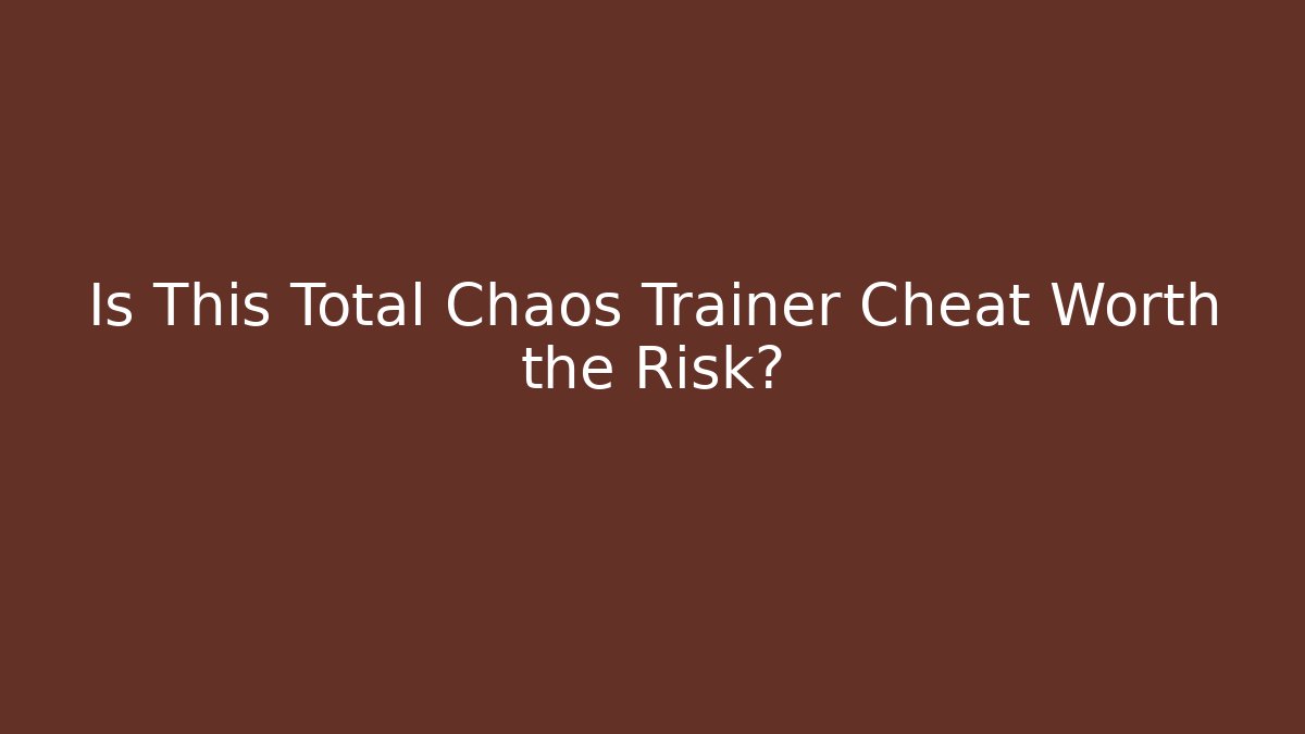 Is This Total Chaos Trainer Cheat Worth the Risk?