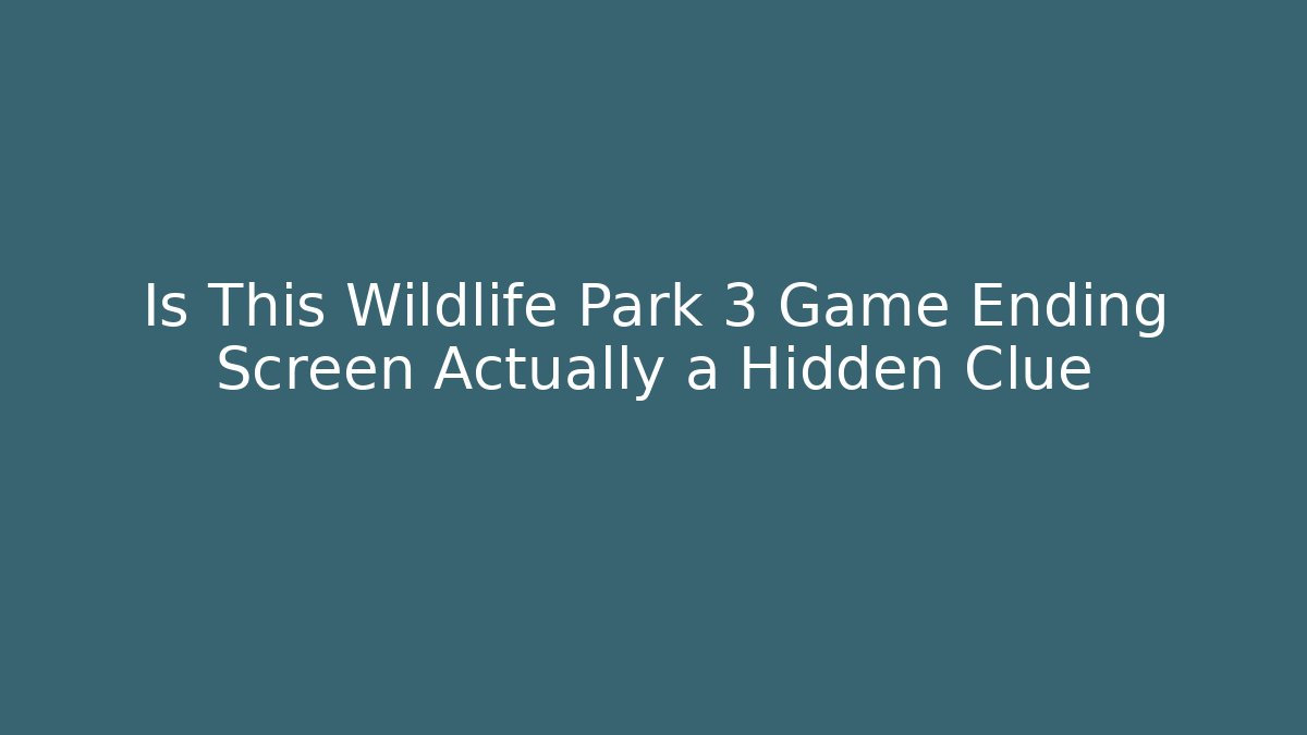Is This Wildlife Park 3 Game Ending Screen Actually a Hidden Clue - Buddy Program