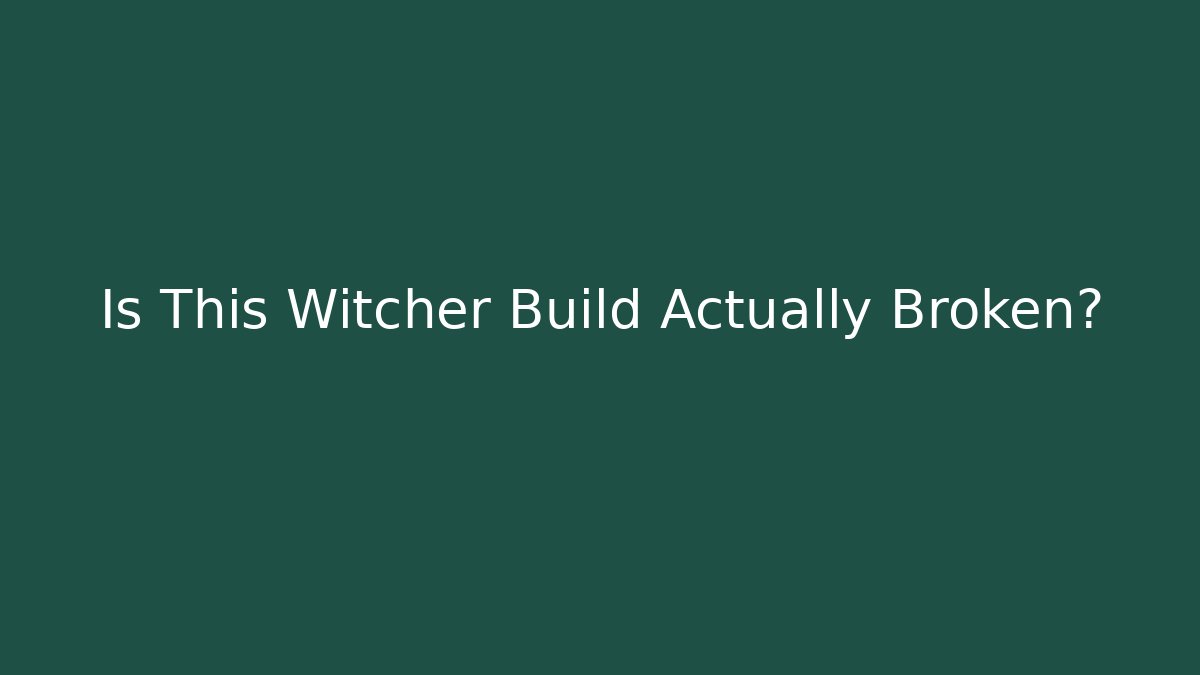Is This Witcher Build Actually Broken?