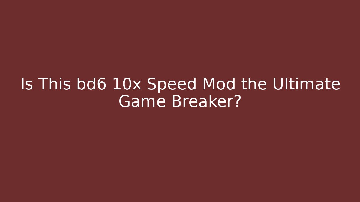 Is This bd6 10x Speed Mod the Ultimate Game Breaker?